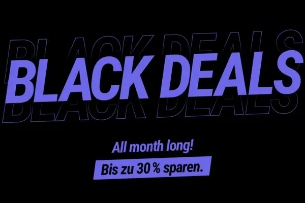BLACK DEALS
All month long!
Bis zu 30% sparen.